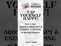 Tap Yourself Happy  - How to Use Aromatherapy and Energy Psychology to Become Happier