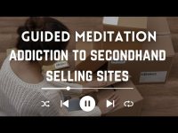 Overcome Over Use of Second hand Selling Sites Guided Meditation Overcome Over Use of Second hand Selling Sites Guided Meditation
